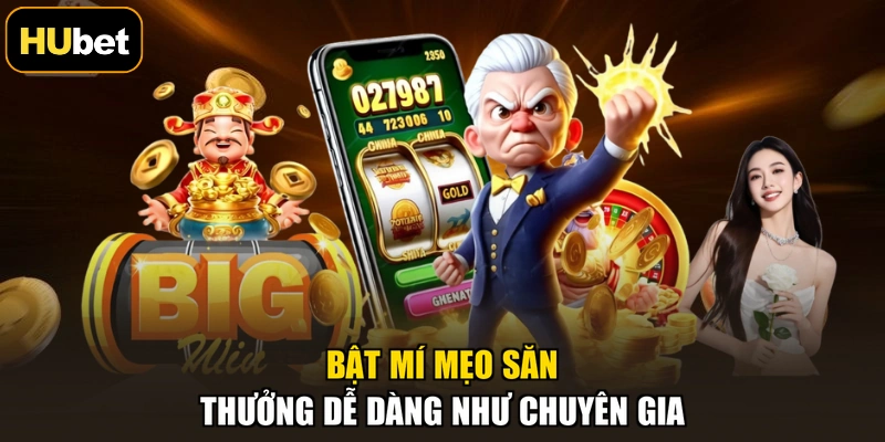 Bật mí mẹo săn thưởng dễ dàng như chuyên gia