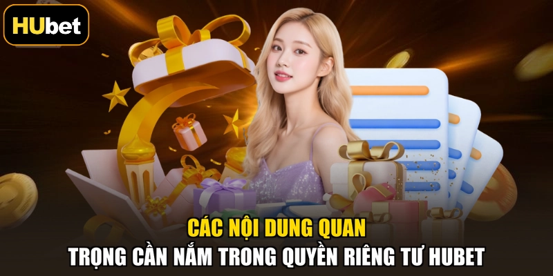 Các nội dung quan trọng cần nắm trong quyền riêng tư HUBET