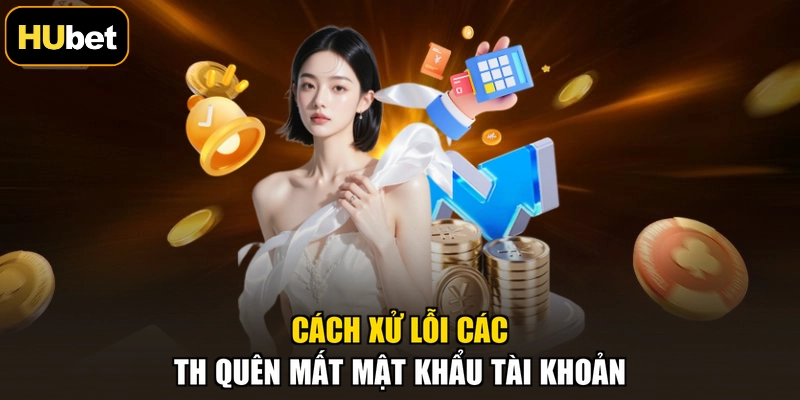 Cách xử lỗi các TH quên mất mật khẩu tài khoản
