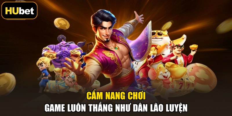 Cẩm nang chơi game luôn thắng như dân lão luyện