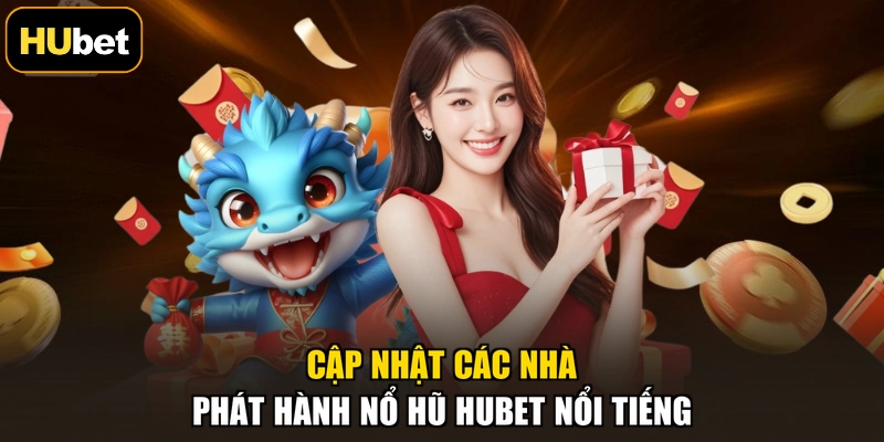 Cập nhật các nhà phát hành nổ hũ HUBET nổi tiếng