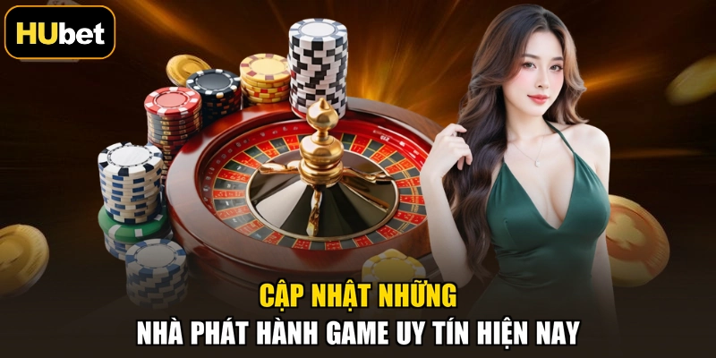 Cập nhật những nhà phát hành game uy tín hiện nay
