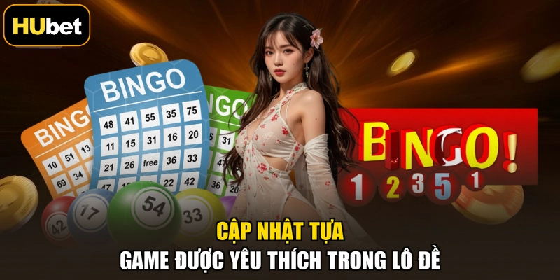 Cập nhật tựa game được yêu thích trong lô đề