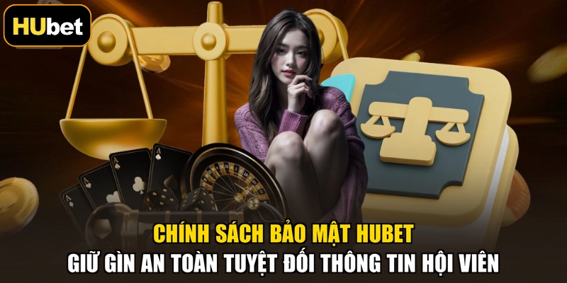 Chính sách bảo mật HUBET giữ gìn an toàn tuyệt đối thông tin hội viên