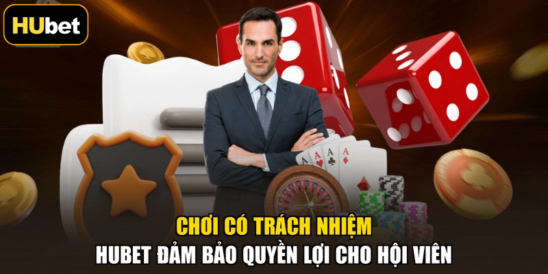 Chơi có trách nhiệm HUBET đảm bảo quyền lợi cho hội viên
