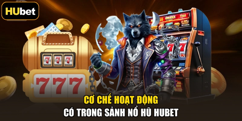 Cơ chế hoạt động có trong sảnh nổ hũ HUBET