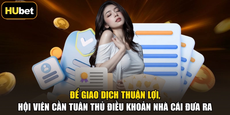 Để giao dịch thuận lợi, hội viên cần tuân thủ điều khoản nhà cái đưa ra