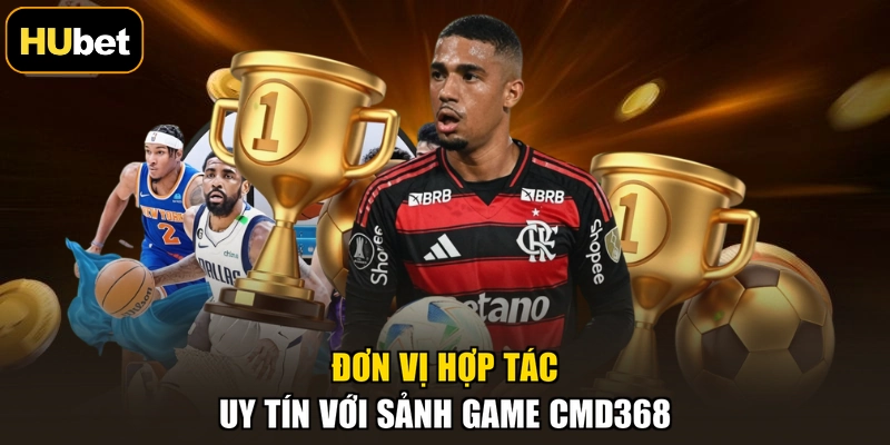 Đơn vị hợp tác uy tín với sảnh game CMD368