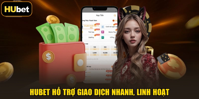 HUBET hỗ trợ giao dịch nhanh, linh hoạt