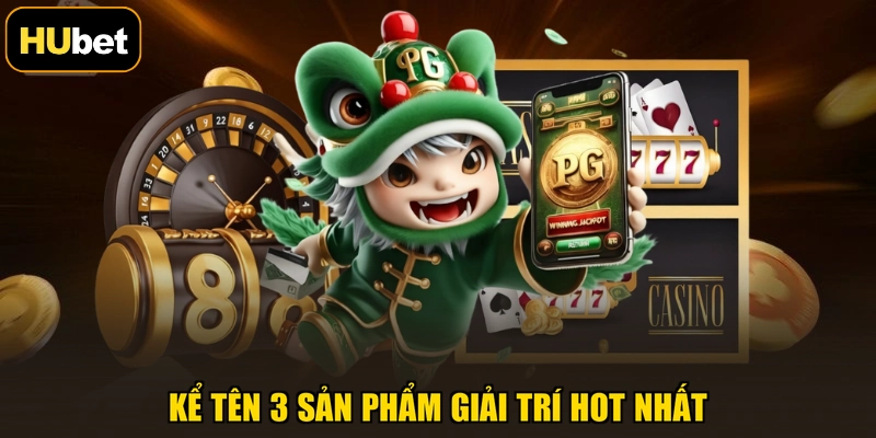 Kể tên 3 sản phẩm giải trí hot nhất