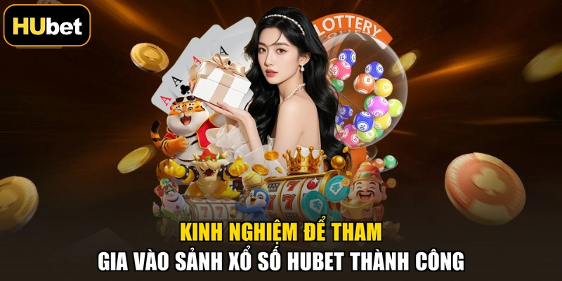 Kinh nghiệm để tham gia vào sảnh xổ số HUBET thành công