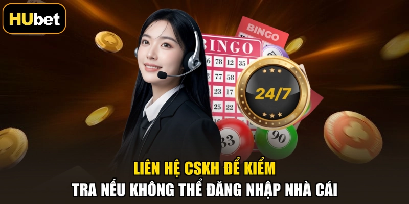 Liên hệ CSKH để kiểm tra nếu không thể đăng nhập nhà cái