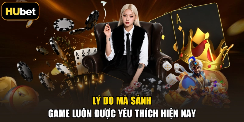 Lý do mà sảnh game luôn được yêu thích hiện nay
