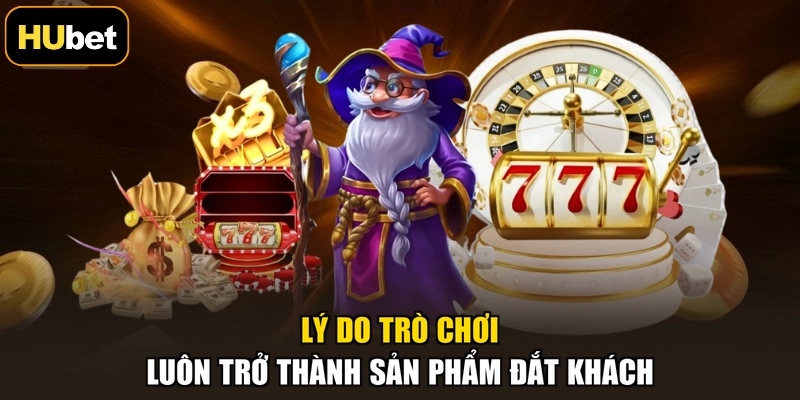 Lý do trò chơi luôn trở thành sản phẩm đắt khách
