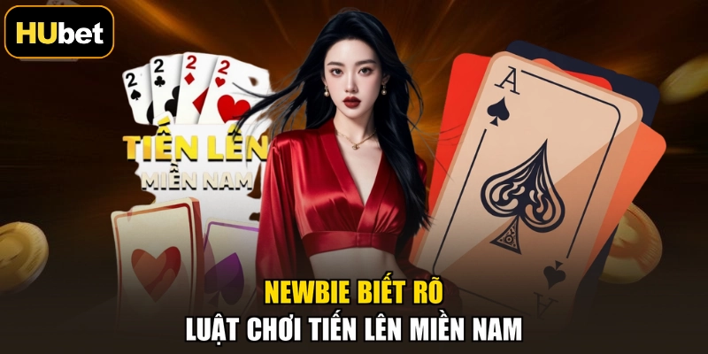 Newbie biết rõ luật chơi Tiến Lên Miền Nam