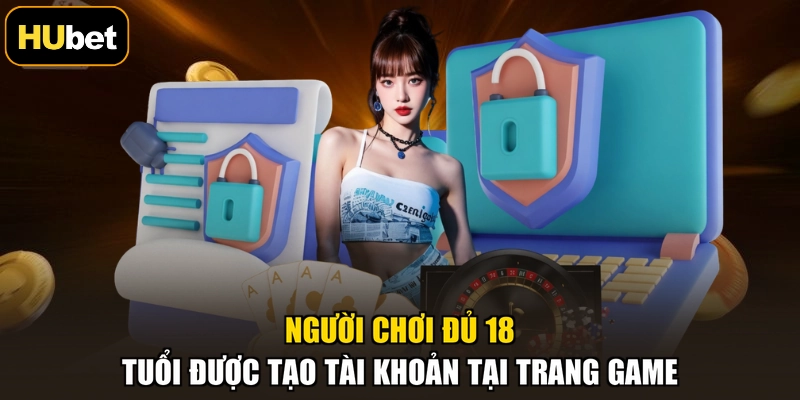 Người chơi đủ 18 tuổi được tạo tài khoản tại trang game