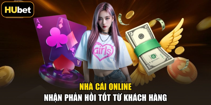 Nhà cái online nhận phản hồi tốt từ khách hàng