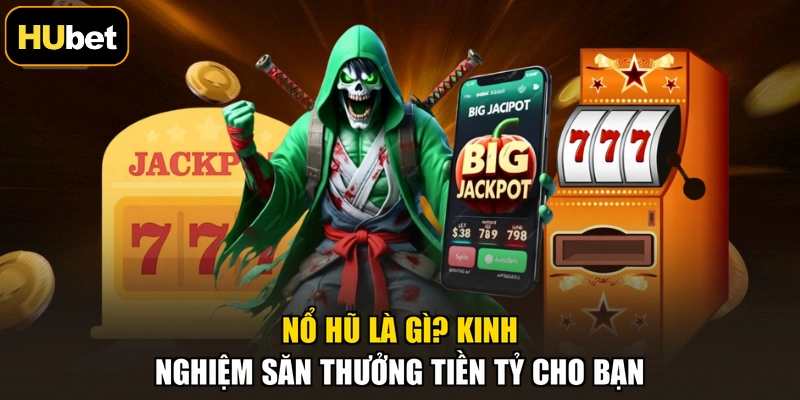 Nổ Hũ Là Gì? Kinh Nghiệm Săn Thưởng Tiền Tỷ Cho Bạn