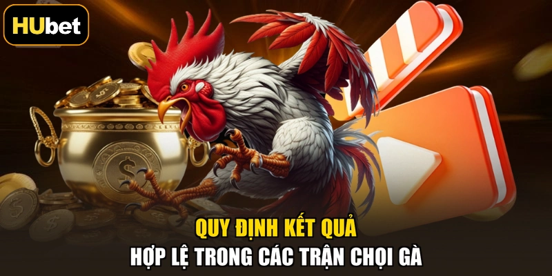 Quy định kết quả hợp lệ trong các trận chọi gà