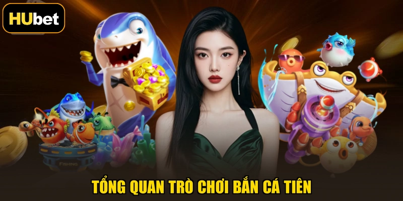 Tổng quan trò chơi Bắn Cá Tiên