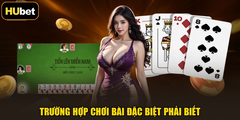 Trường hợp chơi bài đặc biệt phải biết