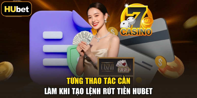 Từng thao tác cần làm khi tạo lệnh rút tiền HUBET