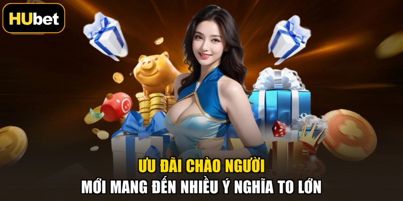 Ưu đãi chào người mới mang đến nhiều ý nghĩa to lớn