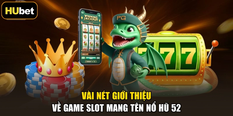 Vài nét giới thiệu về game slot mang tên nổ hũ 52