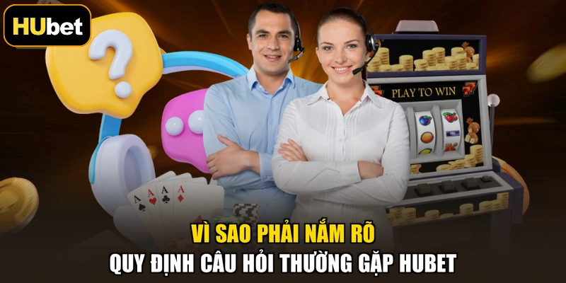 Vì sao phải nắm rõ quy định câu hỏi thường gặp HUBET